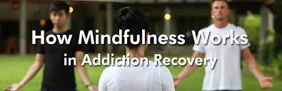 How Mindfulness Helps Addiction Recovery