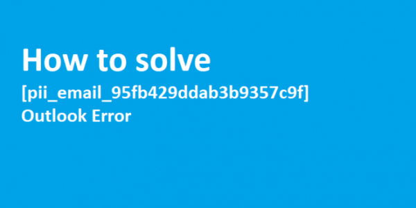 How to solve [pii_email_95fb429ddab3b9357c9f] Outlook Error