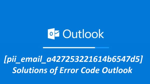 How to Fix [pii_email_a427253221614b6547d5] Error Code in Outlook Mail